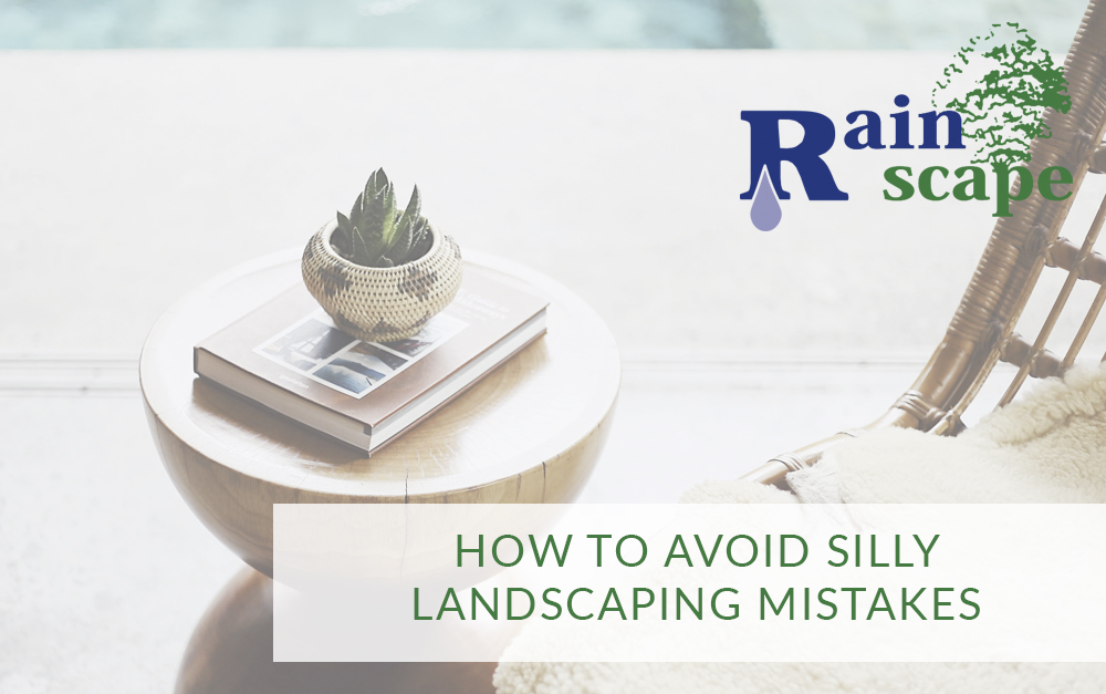 How to Avoid Silly Landscaping Mistakes